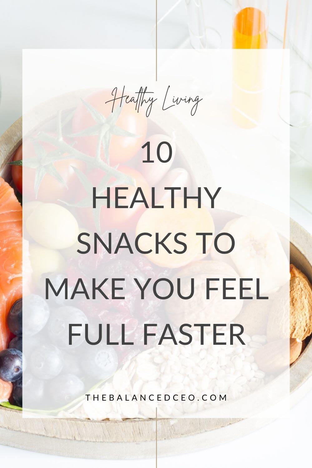 10 Healthy Snacks That Make You Feel Full Faster - The Balanced CEO