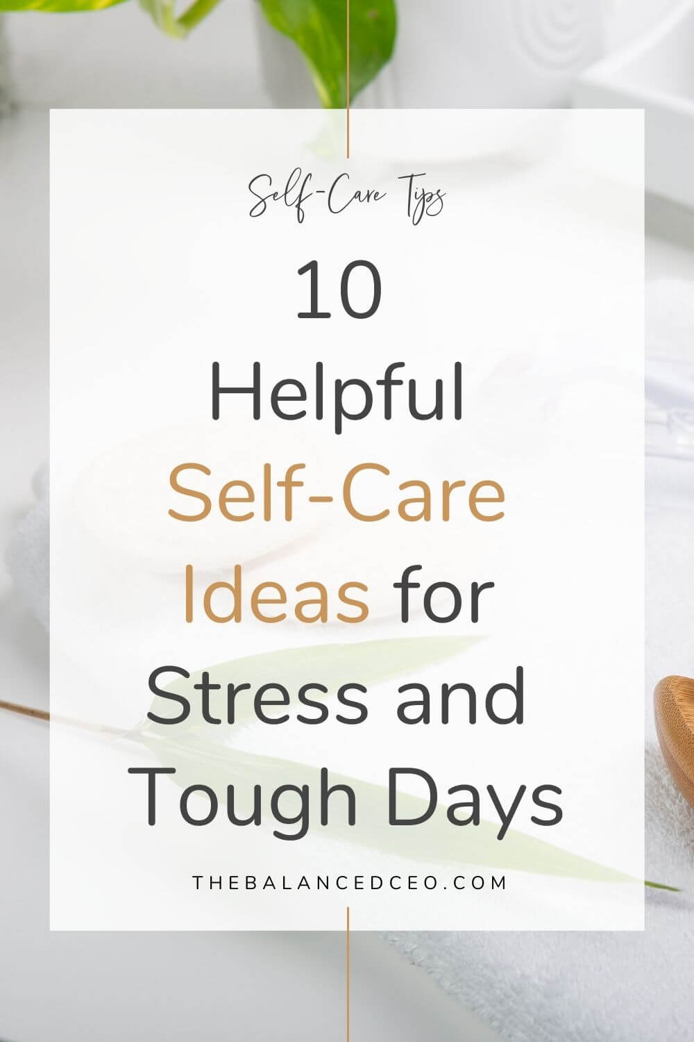 10 Helpful Self-Care Ideas for Stress and Tough Days - The Balanced CEO