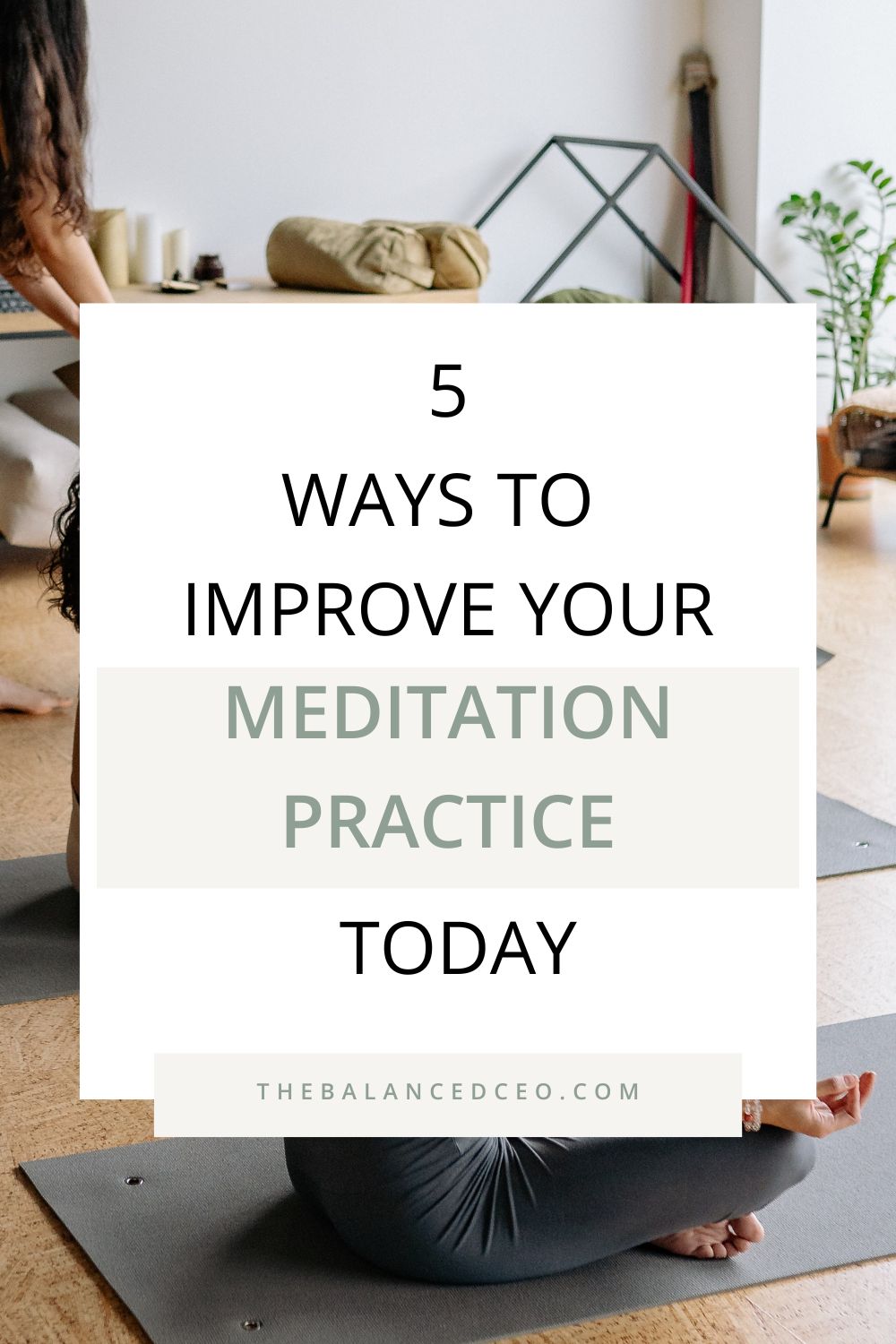 Here Are 5 Ways to Improve Your Meditation Practice Today
